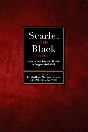 Scarlet and Black, Volume Two: Constructing Race and Gender at Rutgers, 1865-1945 de Kendra Boyd