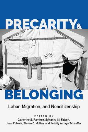 Precarity and Belonging: Labor, Migration, and Noncitizenship de Catherine S. Ramírez