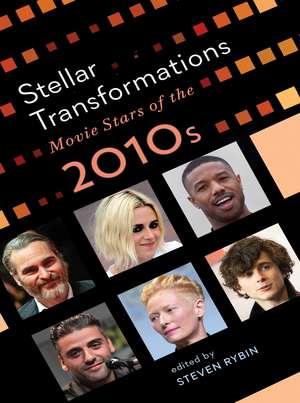 Stellar Transformations – Movie Stars of the 2010s de Steven Rybin