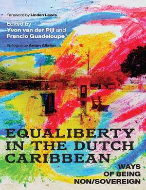 Equaliberty in the Dutch Caribbean: Ways of Being Non/Sovereign de Yvon van der Pijl