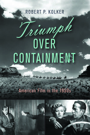 Triumph over Containment: American Film in the 1950s de Robert P. Kolker