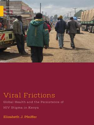 Viral Frictions: Global Health and the Persistence of HIV Stigma in Kenya de Elizabeth J. Pfeiffer