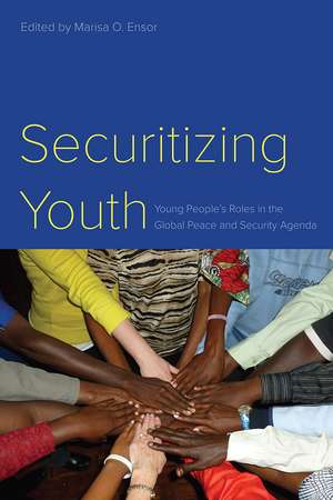 Securitizing Youth – Young People′s Roles in the Global Peace and Security Agenda de Marisa O. Ensor