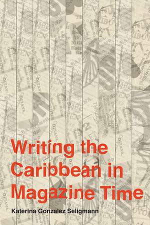 Writing the Caribbean in Magazine Time de Katerina Gonzalez Seligmann