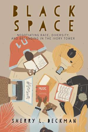 Black Space: Negotiating Race, Diversity, and Belonging in the Ivory Tower de Sherry L. Deckman