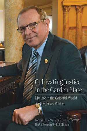 Cultivating Justice in the Garden State: My Life in the Colorful World of New Jersey Politics de Raymond Lesniak