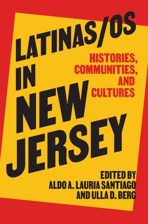 Latinas/os in New Jersey: Histories, Communities, and Cultures de Aldo A. Lauria Santiago