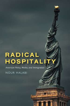 Radical Hospitality: American Policy, Media, and Immigration de Nour Halabi