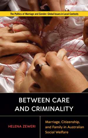 Between Care and Criminality: Marriage, Citizenship, and Family in Australian Social Welfare de Helena Zeweri