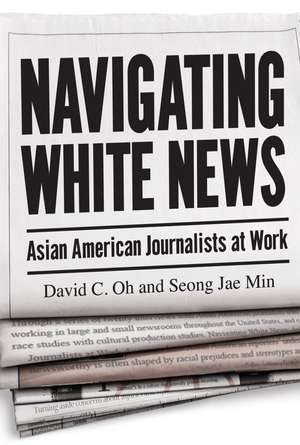 Navigating White News – Asian American Journalists at Work de David C Oh