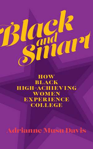 Black and Smart: How Black High-Achieving Women Experience College de Dr. Adrianne Musu Davis Ph.D