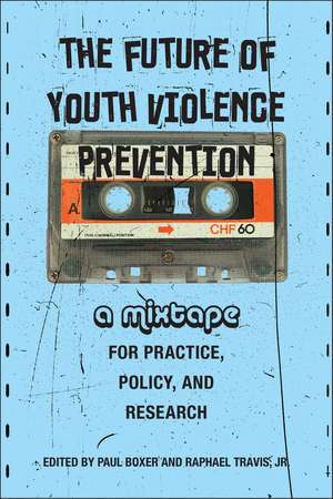 The Future of Youth Violence Prevention: A Mixtape for Practice, Policy, and Research de Paul Boxer