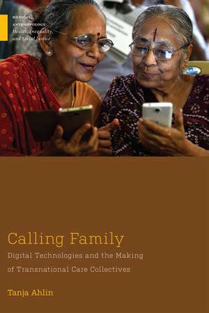 Calling Family: Digital Technologies and the Making of Transnational Care Collectives de Tanja Ahlin