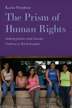 The Prism of Human Rights: Seeking Justice amid Gender Violence in Rural Ecuador de Karin Friederic