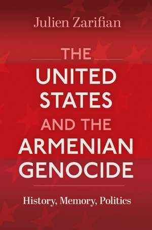 The United States and the Armenian Genocide: History, Memory, Politics de Julien Zarifian