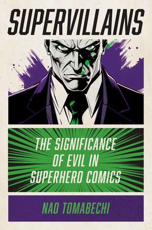 Supervillains: The Significance of Evil in Superhero Comics de Nao Tomabechi