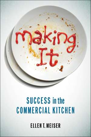 Making It: Success in the Commercial Kitchen de Ellen T. Meiser