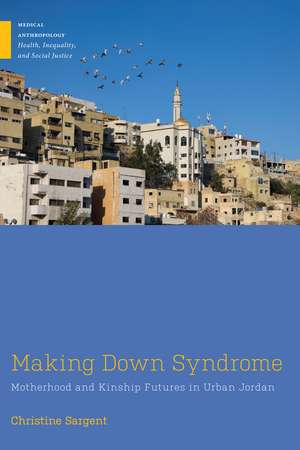 Making Down Syndrome: Motherhood and Kinship Futures in Urban Jordan de Christine Sargent