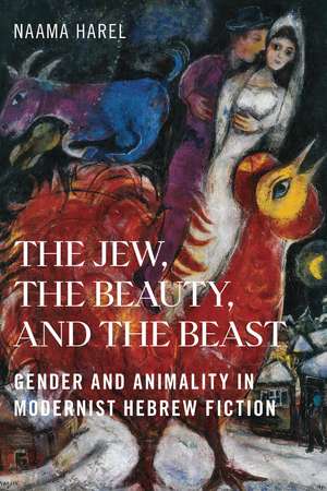 The Jew, the Beauty, and the Beast: Gender and Animality in Modernist Hebrew Fiction de Naama Harel