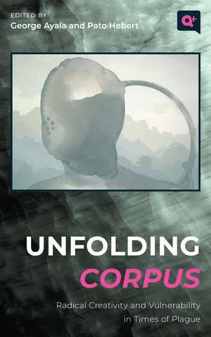 Unfolding Corpus: Radical Creativity and Vulnerability in Times of Plague de George Ayala