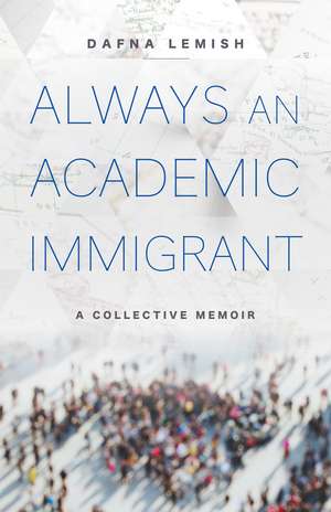 Always an Academic Immigrant: A Collective Memoir de Dafna Lemish