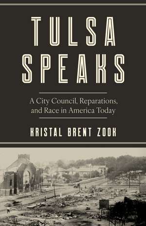 Tulsa Speaks: A City Council, Reparations, and Race in America Today de Kristal Brent Zook