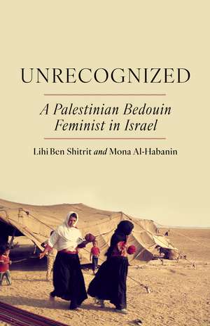 Unrecognized: A Palestinian Bedouin Feminist in Israel de Lihi Ben Shitrit