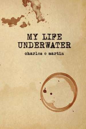 My Life Underwater de Charles E. Martin