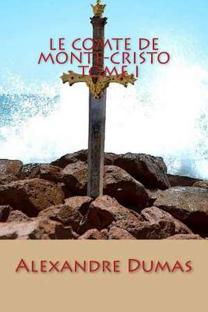 Le Comte de Monte-Cristo - Tome I de Alexandre Dumas