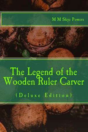 The Legend of the Wooden Ruler Carver de Powers, M. M. Skye