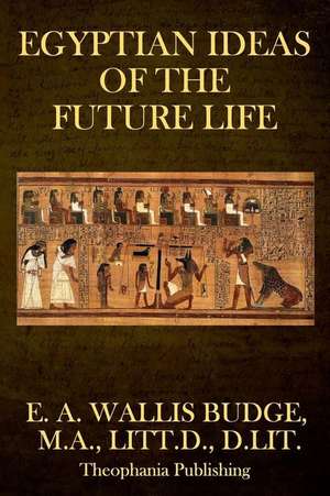 Egyptian Ideas of the Future Life de E. a. Wallis Budge M. a.