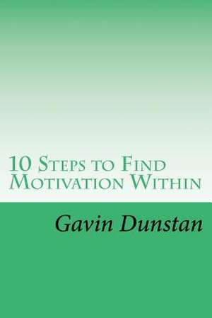 10 Steps to Find Motivation Within de Dunstan, Gavin