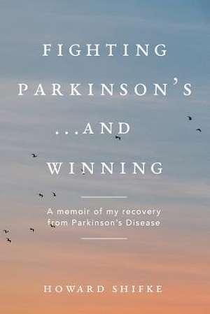 Fighting Parkinson's...and Winning de Shifke, Howard