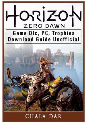 Horizon Zero Dawn Game DLC, PC, Trophies, Download Guide Unofficial de Chala Dar