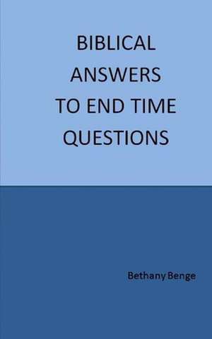 Biblical Answers to End Time Questions de Benge, Bethany