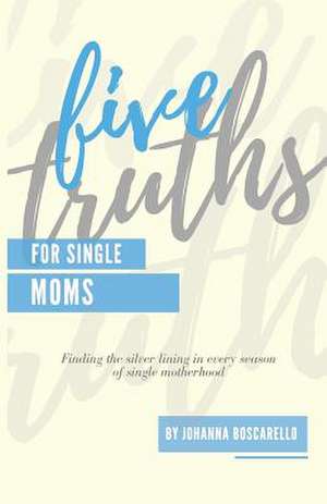 Five Truths for Single Moms de Boscarello, Johanna