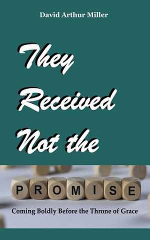 They Received Not the Promise de Miller, David Arthur