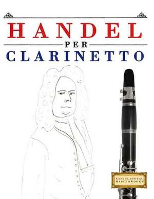 Handel Per Clarinetto de Easy Classical Masterworks