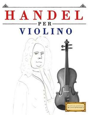 Handel Per Violino de Easy Classical Masterworks