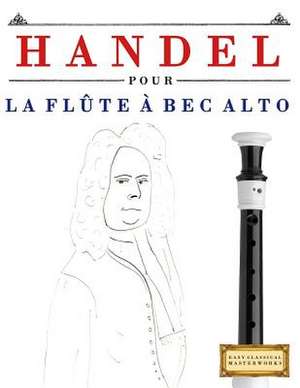 Handel Pour La Flute a Bec Alto de Easy Classical Masterworks