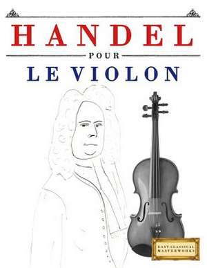 Handel Pour Le Violon de Easy Classical Masterworks