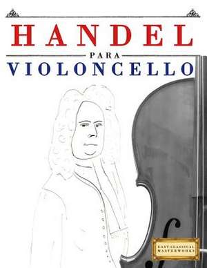 Handel Para Violoncello de Easy Classical Masterworks