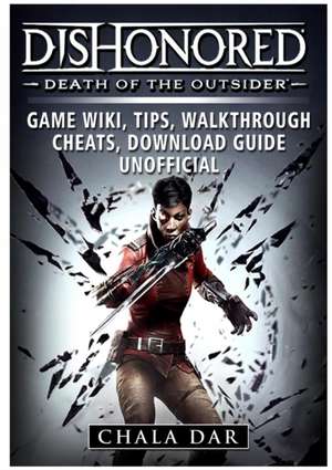 Dishonored Death of the Outsider Game Wiki, Tips, Walkthrough, Cheats, Download Guide Unofficial de Chala Dar