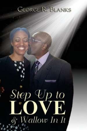 Step Up to Love & Wallow in It de Blanks, George R.