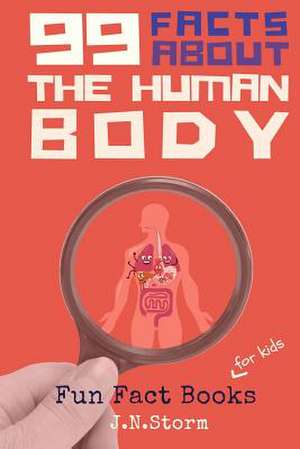 99 Facts about the Human Body de J. N. Storm