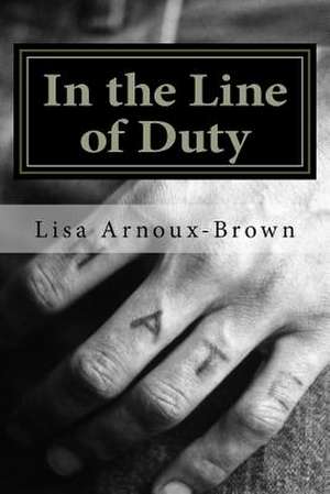 In the Line of Duty de Arnoux-Brown, Lisa E.