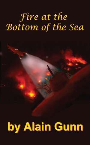 Fire at the Bottom of the Sea de Alain Gunn