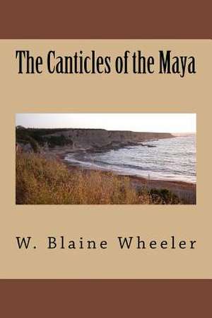 The Canticles of the Maya de Wheeler, Mr W. Blaine