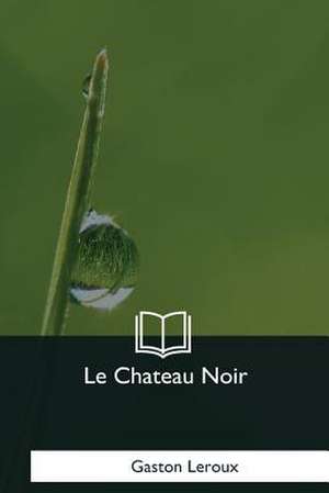 Le Chateau Noir de Gaston LeRoux