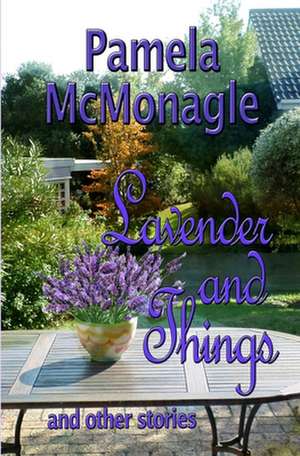 Lavender and Things and Other Stories de Pamela McMonagle